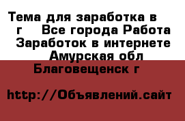 Тема для заработка в 2016 г. - Все города Работа » Заработок в интернете   . Амурская обл.,Благовещенск г.